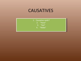 CAUSATIVES ,[object Object],[object Object],[object Object],[object Object]