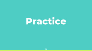 Practice
11
 