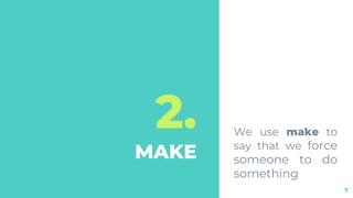 2.
MAKE
We use make to
say that we force
someone to do
something
7
 