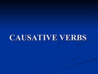 CAUSATIVE VERBS / CAUSATIVE VERBS / CAUSATIVE VERBS | PPT