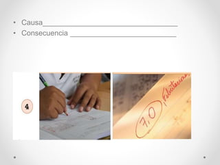 • Causa_________________________________
• Consecuencia __________________________