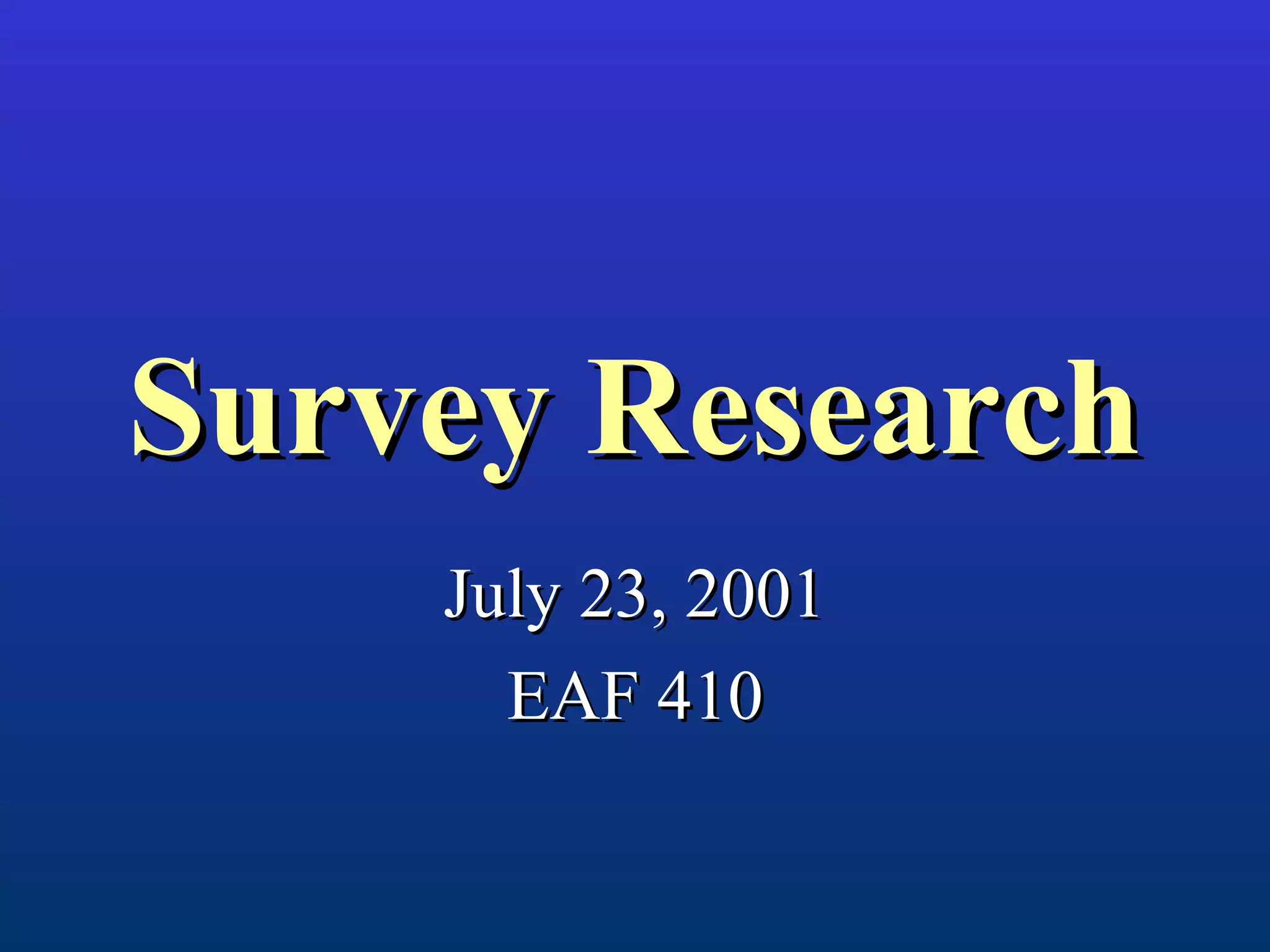 Survey ResearchSurvey Research
July 23, 2001July 23, 2001
EAF 410EAF 410
 
