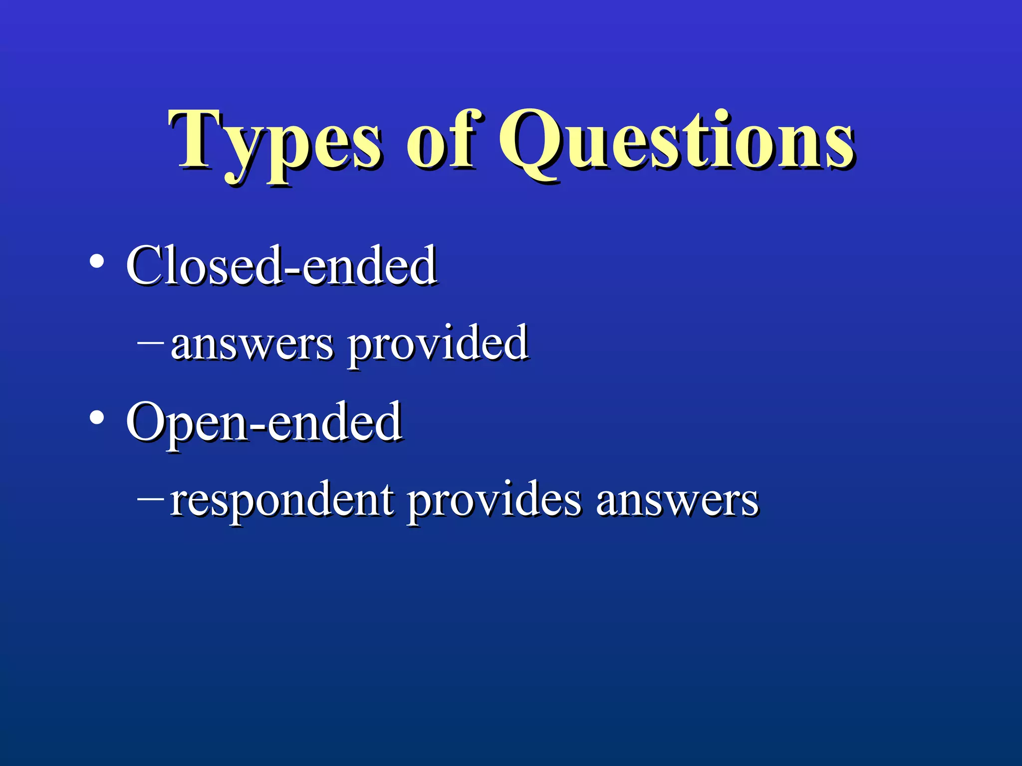 Types of QuestionsTypes of Questions
• Closed-endedClosed-ended
– answers providedanswers provided
• Open-endedOpen-ended
– respondent provides answersrespondent provides answers
 