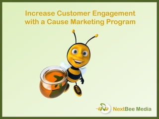 NextBee Media
Increase Customer Engagement
with a Cause Marketing Program
 