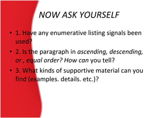 NOW ASK YOURSELF 1. Have any enumerative listing signals been used?  2. Is the paragraph in  ascending, descending, or , equal order? How can  you tell?  3. What kinds of supportive material can you find (examples. details. etc.)? 