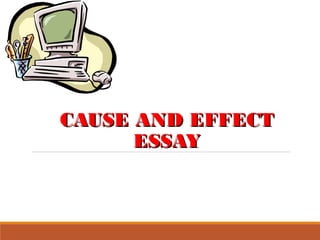 CAUSE AND EFFECTCAUSE AND EFFECT
ESSAYESSAY
 