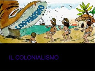 IL COLONIALISMO 