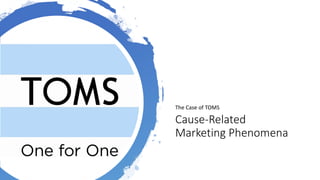 Cause-Related
Marketing Phenomena
The Case of TOMS
 