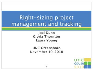 Right-sizing project
management and tracking
Joel Dunn
Gloria Thornton
Laura Young
UNC Greensboro
November 10, 2010
1
 
