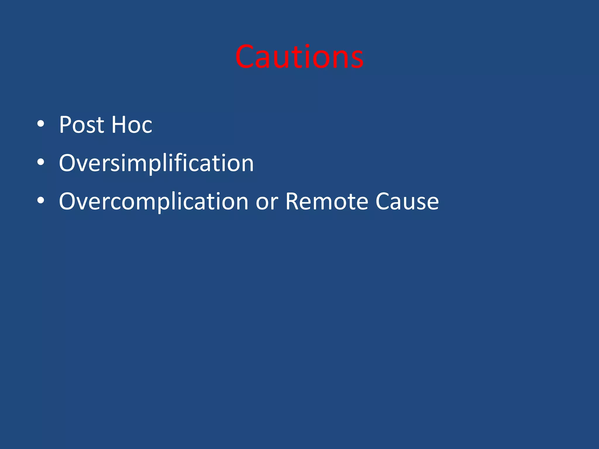 Cautions
• Post Hoc
• Oversimplification
• Overcomplication or Remote Cause
 