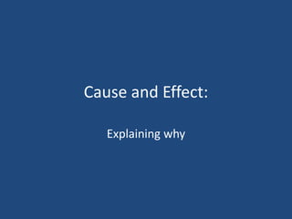 Cause and Effect:

   Explaining why
 