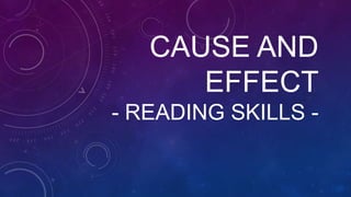 CAUSE AND
EFFECT
- READING SKILLS -
 