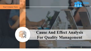Cause And Effect Analysis
For Quality Management
Your Company Name
 