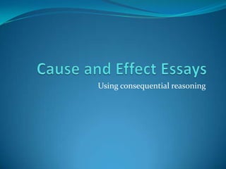 Cause and Effect Essays Using consequential reasoning 