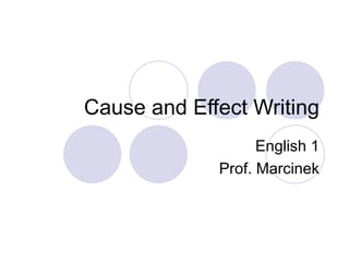 Cause and Effect Writing English 1 Prof. Marcinek 