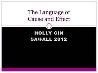 HOLLY CIN
5A/FALL 2012
The Language of
Cause and Effect
 
