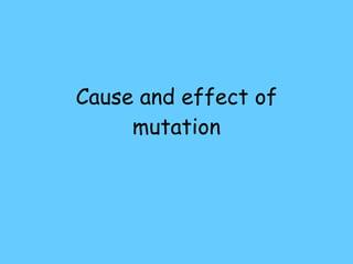 Cause and effect of mutation 