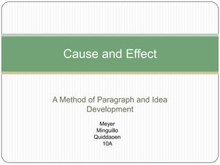Cause and Effect


A Method of Paragraph and Idea
        Development
            Meyer
           Minguillo
          Quiddaoen
             10A
 