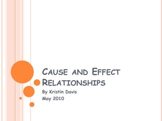 Cause and Effect Relationships By Kristin Davis May 2010 