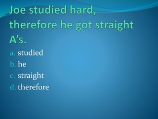 a. studied
b. he
c. straight
d. therefore
