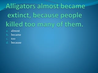 a. almost
b. became
c. too
d. because