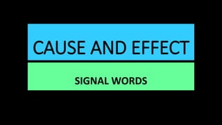 CAUSE AND EFFECT
SIGNAL WORDS
 