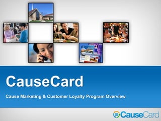 CauseCard
Cause Marketing & Customer Loyalty Program Overview
 