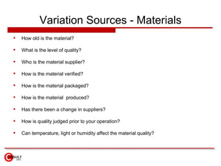Variation Sources - Materials <ul><li>How old is the material? </li></ul><ul><li>What is the level of quality? </li></ul><...