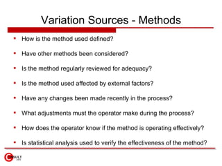 Variation Sources - Methods <ul><li>How is the method used defined? </li></ul><ul><li>Have other methods been considered? ...