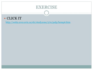 EXERCISE
 CLICK IT
http://web2.uvcs.uvic.ca/elc/studyzone/570/pulp/hemp6.htm
 