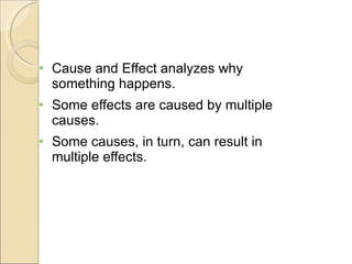 Cause and Effect analyzes why something happens. Some effects are caused by multiple causes. Some causes, in turn, can result in multiple effects. 