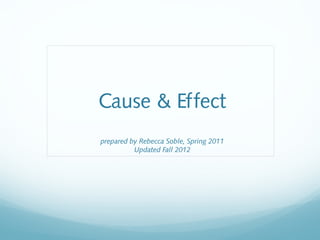 Cause & Effect
prepared by Rebecca Soble, Spring 2011
Updated Fall 2012

 