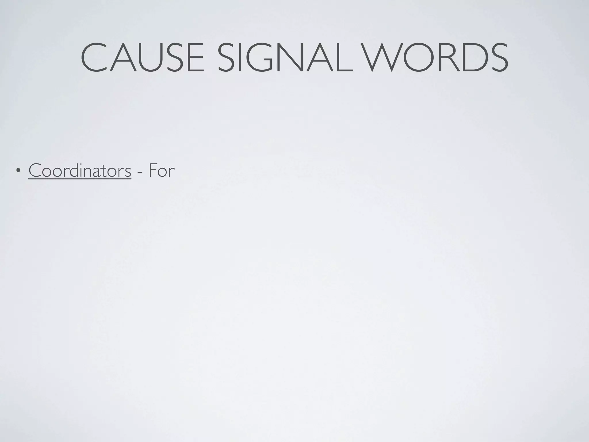 CAUSE SIGNAL WORDS

•   Coordinators - For
 