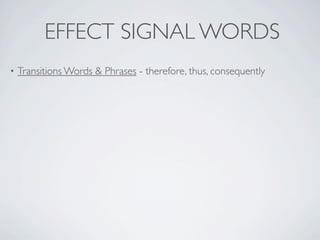 EFFECT SIGNAL WORDS
•   Transitions Words & Phrases - therefore, thus, consequently
 