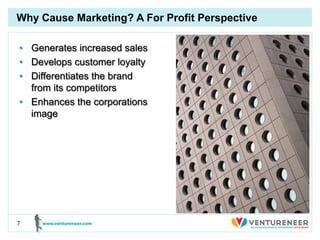 Why Cause Marketing? A For Profit Perspective

• Generates increased sales
• Develops customer loyalty
• Differentiates th...