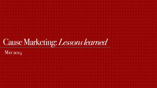 CauseMarketing:Lessonslearned
May2014
 