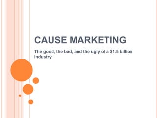CAUSE MARKETING
The good, the bad, and the ugly of a $1.5 billion
industry
 
