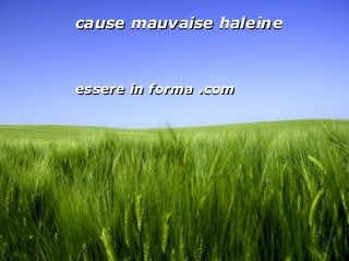 Page 1
cause mauvaise haleinecause mauvaise haleine
essere in forma .comessere in forma .com
 