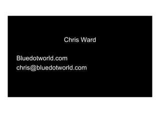 Chris Ward

Bluedotworld.com
chris@bluedotworld.com
 