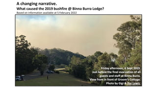A changing narrative.
What caused the 2019 bushfire @ Binna Burra Lodge?
Based on information available at 5 February 2022
 