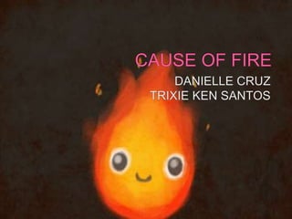 Cause of fireeeeeee
