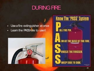•
•
Useafire extinguisher at once
Learn the PASSrule to useit
28
 