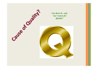 Can there be only
‘one’ reason for
Quality?
 