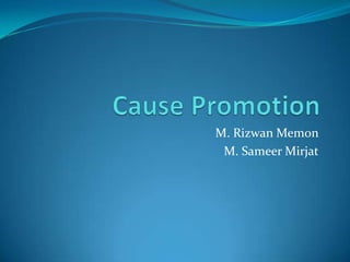 Cause Promotion M. RizwanMemon M. SameerMirjat 