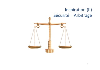 7	
  
Inspira;on	
  (II)	
  
Sécurité	
  =	
  Arbitrage	
  
 