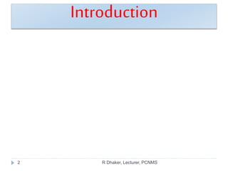 Introduction
2 R Dhaker, Lecturer, PCNMS