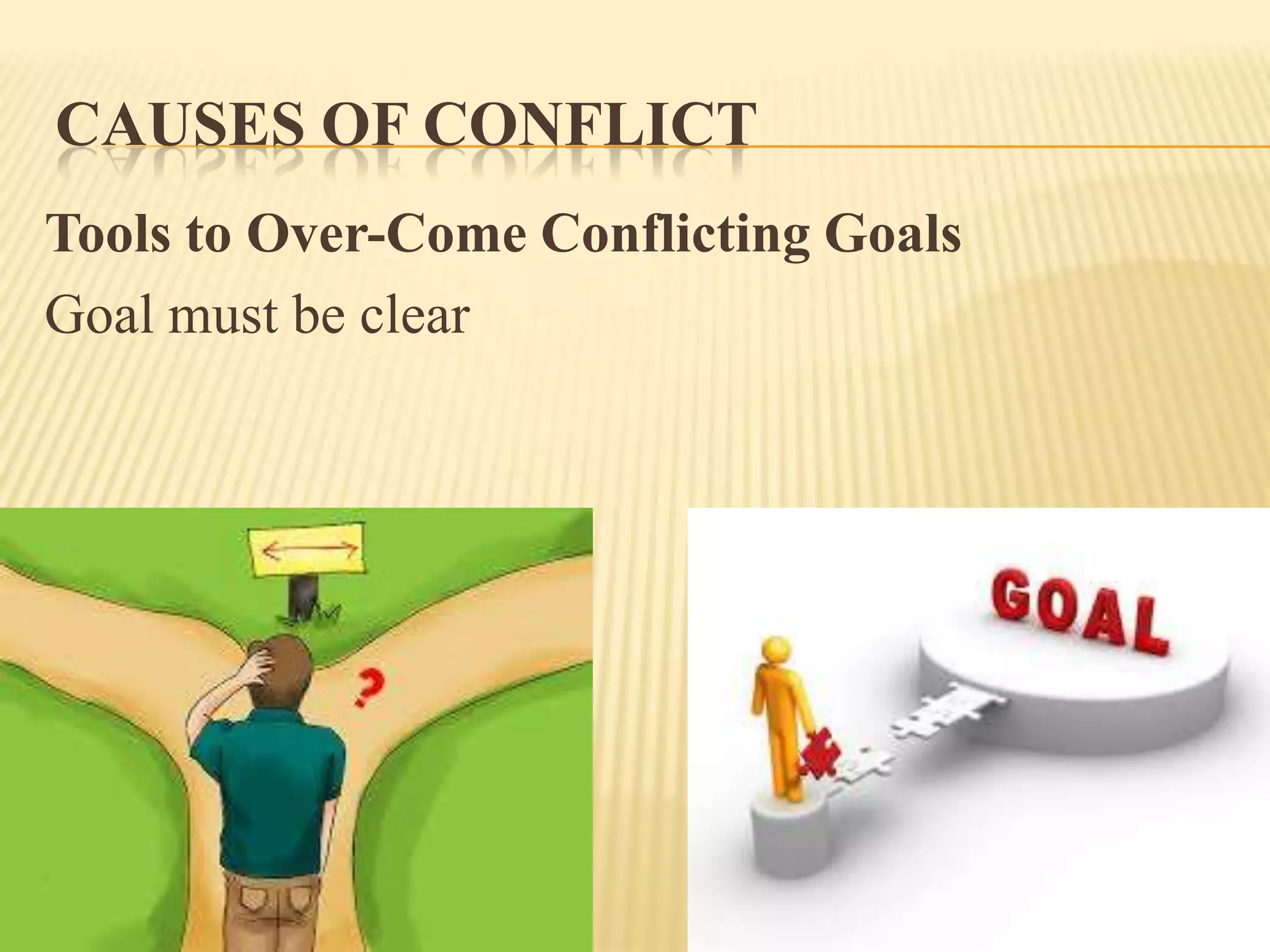 CAUSES OF CONFLICT
Tools to Over-Come Conflicting Goals
Goal must be clear

 