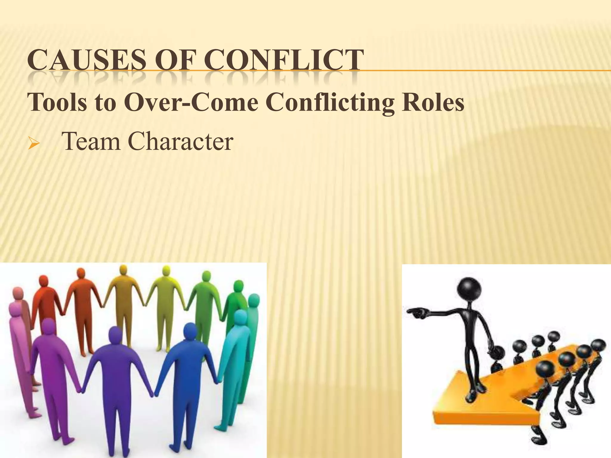 CAUSES OF CONFLICT
Tools to Over-Come Conflicting Roles
 Team Character

 