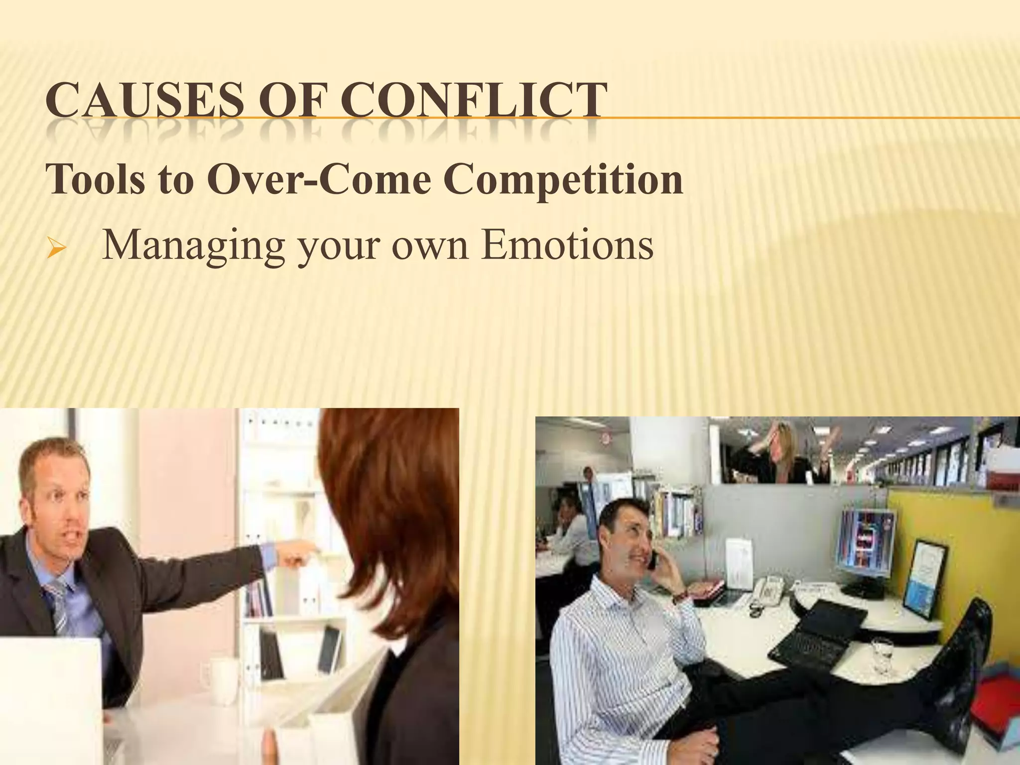 CAUSES OF CONFLICT
Tools to Over-Come Competition
 Managing your own Emotions

 