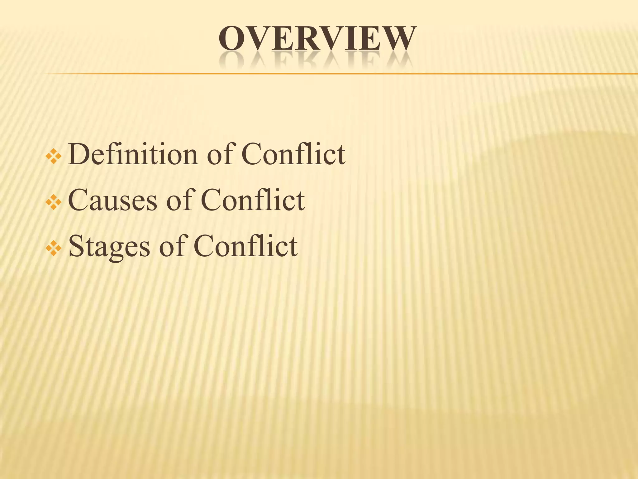 OVERVIEW
 Definition

of Conflict
 Causes of Conflict
 Stages of Conflict

 